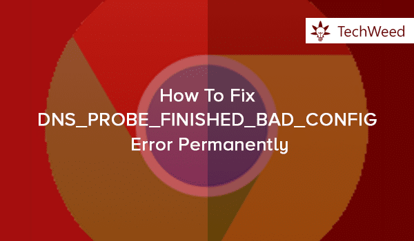 How To Fix DNS_PROBE_FINISHED_BAD_CONFIG Error Permanently DNS Probe Finished Bad Config
