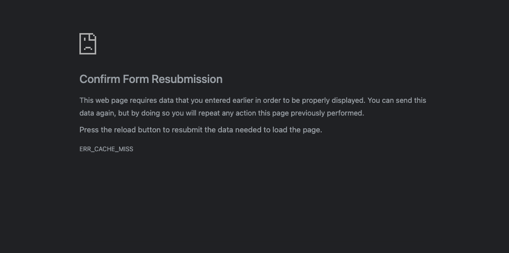 ERR_CACHE_MISS and "Confirm Form Resubmission": why Back breaks after a form, and the fix WordPress on a VPS Chrome page: Confirm Form Resubmission. This web page requires data that you entered earlier in order to be properly displayed. ERR_CACHE_MISS